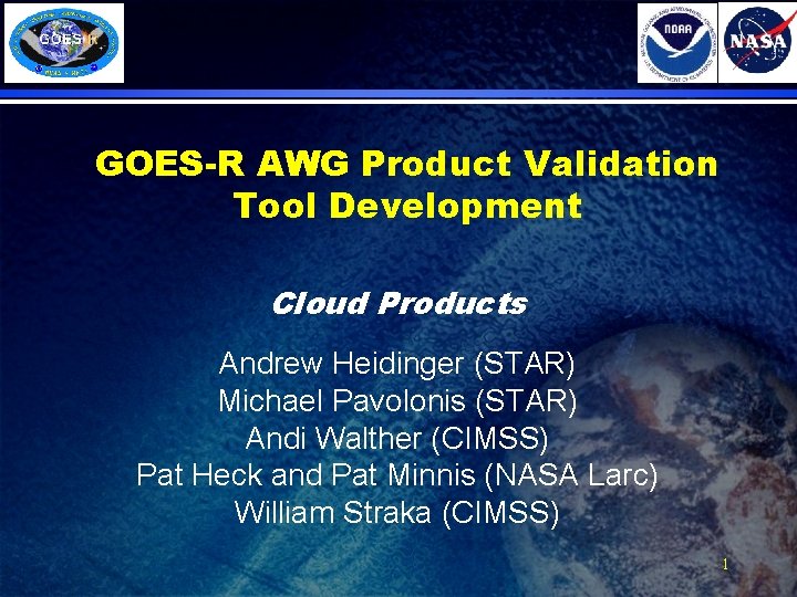 GOES-R AWG Product Validation Tool Development Cloud Products Andrew Heidinger (STAR) Michael Pavolonis (STAR)