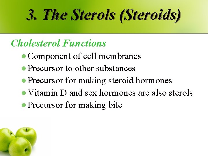 3. The Sterols (Steroids) Cholesterol Functions l Component of cell membranes l Precursor to