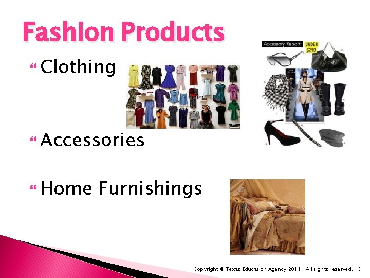 Fashion Products Clothing Accessories Home Furnishings Copyright © Texas Education Agency 2011. All rights