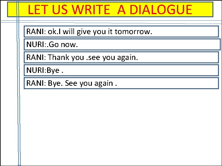 LET US WRITE A DIALOGUE RANI: ok. I will give you it tomorrow. NURI: