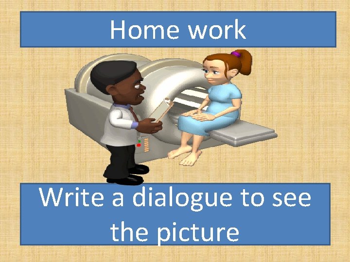 Home work Write a dialogue to see the picture 