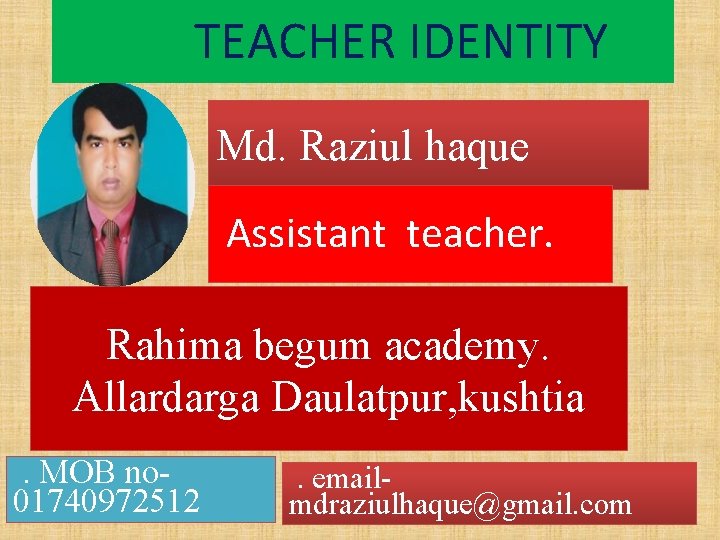 TEACHER IDENTITY Md. Raziul haque Assistant teacher. Rahima begum academy. Allardarga Daulatpur, kushtia. MOB