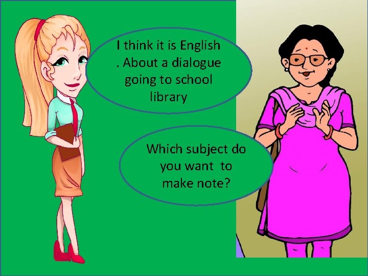 I think it is English. About a dialogue going to school library Which subject