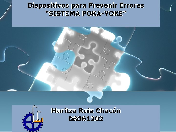 Dispositivos para Prevenir Errores “SISTEMA POKA-YOKE” Maritza Ruiz Chacón 08061292 