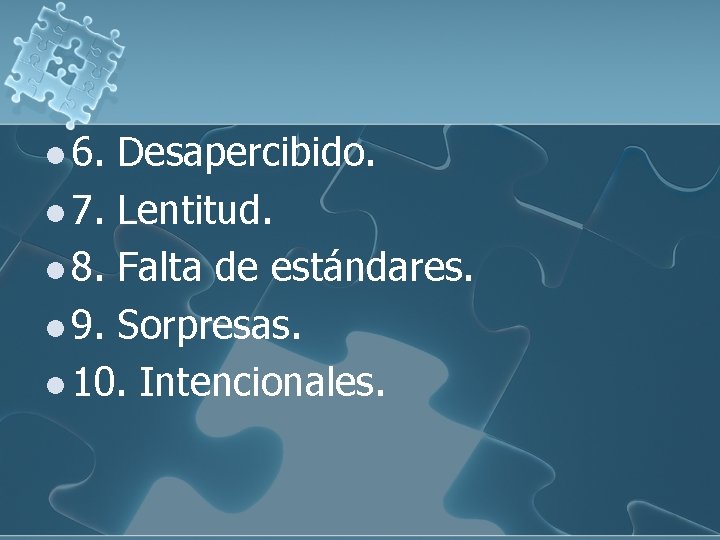 l 6. Desapercibido. l 7. Lentitud. l 8. Falta de estándares. l 9. Sorpresas.