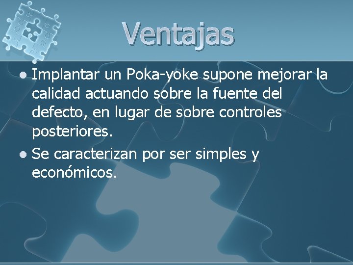 Ventajas Implantar un Poka-yoke supone mejorar la calidad actuando sobre la fuente del defecto,