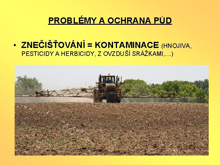 PROBLÉMY A OCHRANA PŮD • ZNEČIŠŤOVÁNÍ = KONTAMINACE (HNOJIVA, PESTICIDY A HERBICIDY, Z OVZDUŠÍ