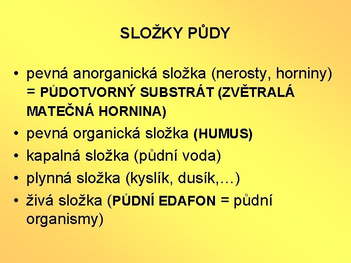 SLOŽKY PŮDY • pevná anorganická složka (nerosty, horniny) = PŮDOTVORNÝ SUBSTRÁT (ZVĚTRALÁ MATEČNÁ HORNINA)