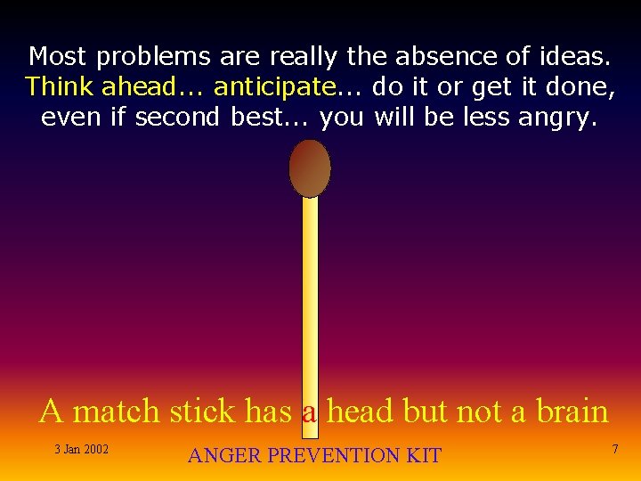 Most problems are really the absence of ideas. Think ahead. . . anticipate. .