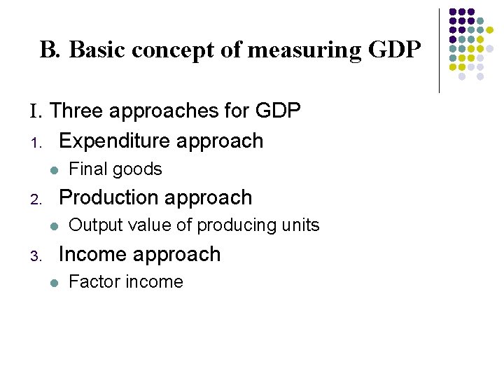 B. Basic concept of measuring GDP I. Three approaches for GDP 1. Expenditure approach