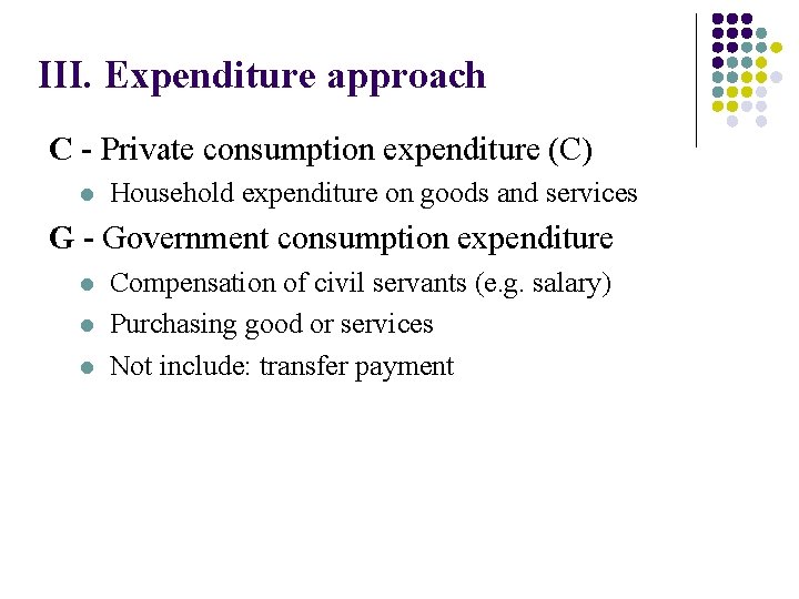 III. Expenditure approach C - Private consumption expenditure (C) l Household expenditure on goods