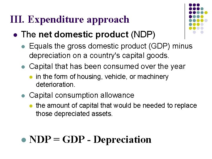 III. Expenditure approach l The net domestic product (NDP) l l Equals the gross