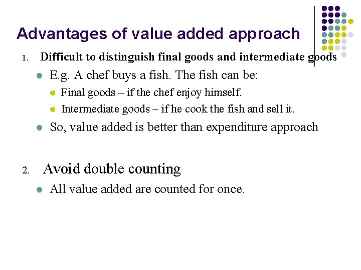 Advantages of value added approach 1. Difficult to distinguish final goods and intermediate goods