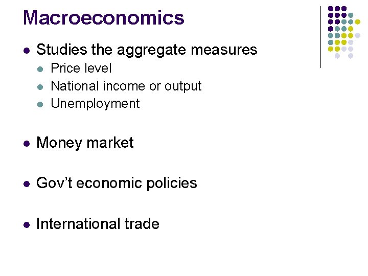 Macroeconomics l Studies the aggregate measures l l l Price level National income or