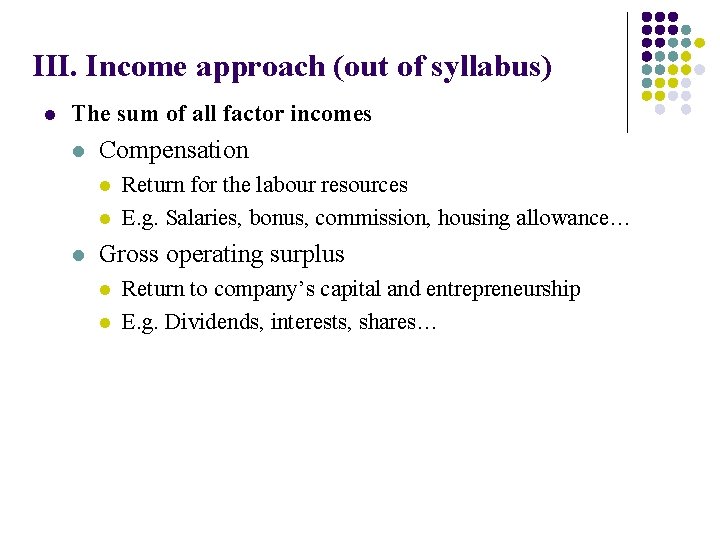 III. Income approach (out of syllabus) l The sum of all factor incomes l