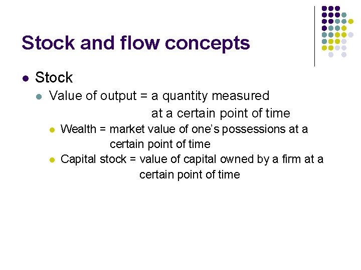 Stock and flow concepts l Stock l Value of output = a quantity measured