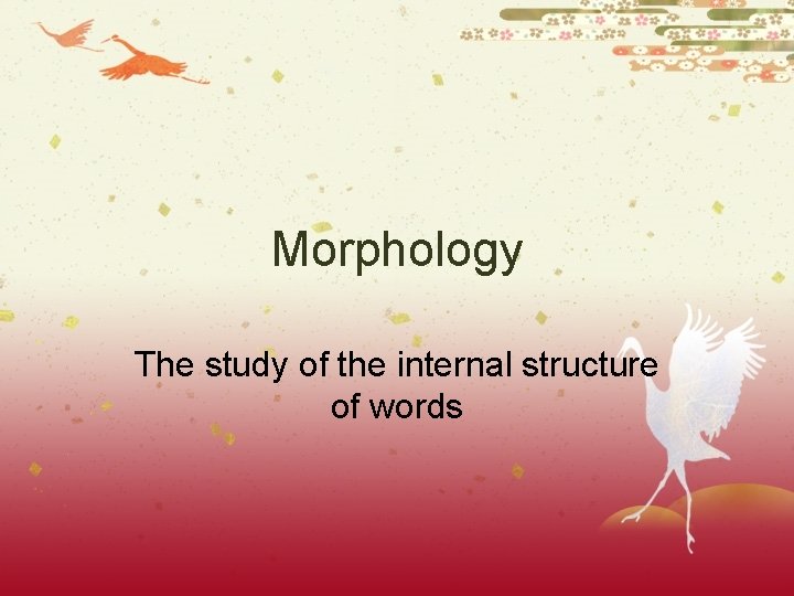 Morphology The study of the internal structure of words Morphology The study of the internal structure of words