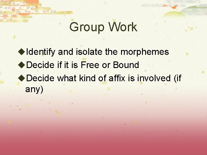 Group Work u. Identify and isolate the morphemes u. Decide if it is Free Group Work u. Identify and isolate the morphemes u. Decide if it is Free