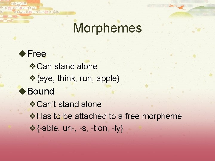 Morphemes u. Free v. Can stand alone v{eye, think, run, apple} u. Bound v. Morphemes u. Free v. Can stand alone v{eye, think, run, apple} u. Bound v.