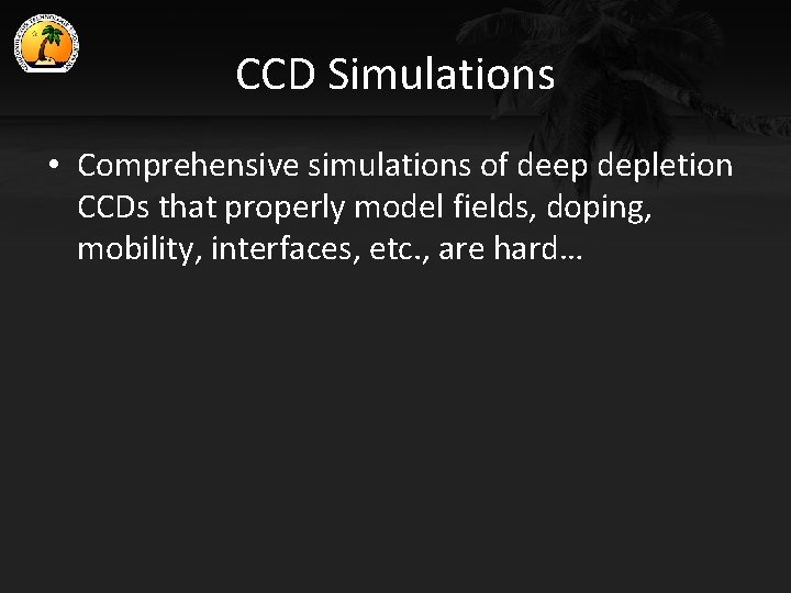 CCD Simulations • Comprehensive simulations of deep depletion CCDs that properly model fields, doping,