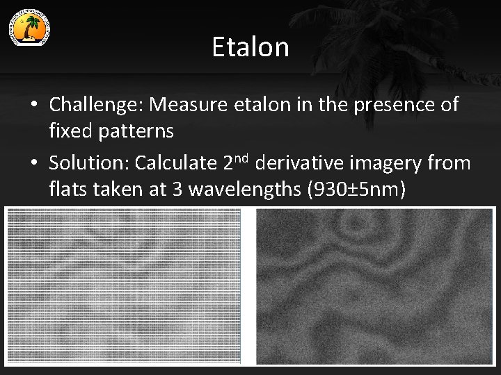 Etalon • Challenge: Measure etalon in the presence of fixed patterns • Solution: Calculate
