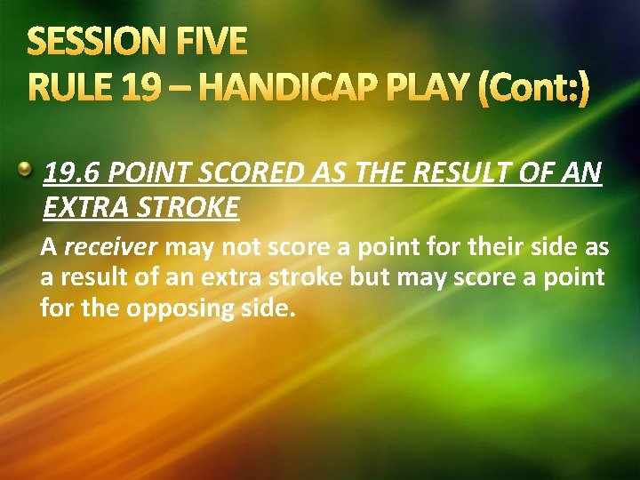 SESSION FIVE RULE 19 – HANDICAP PLAY (Cont: ) 19. 6 POINT SCORED AS