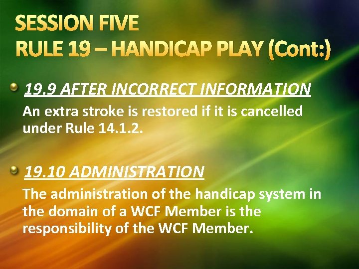 SESSION FIVE RULE 19 – HANDICAP PLAY (Cont: ) 19. 9 AFTER INCORRECT INFORMATION