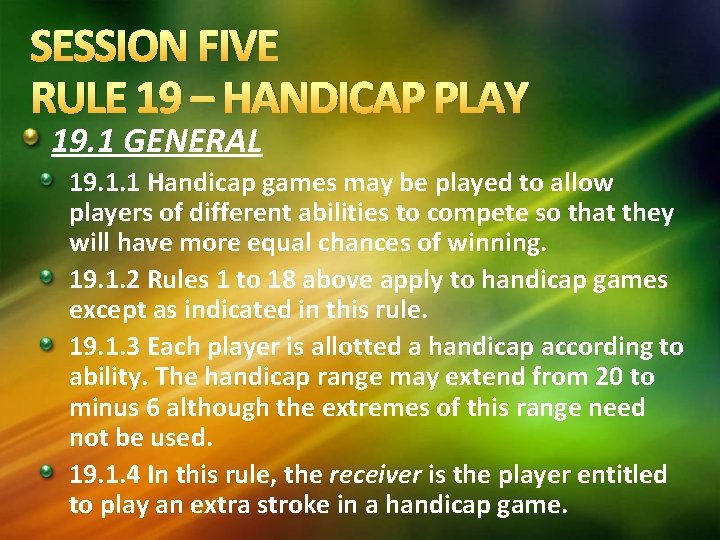 SESSION FIVE RULE 19 – HANDICAP PLAY 19. 1 GENERAL 19. 1. 1 Handicap