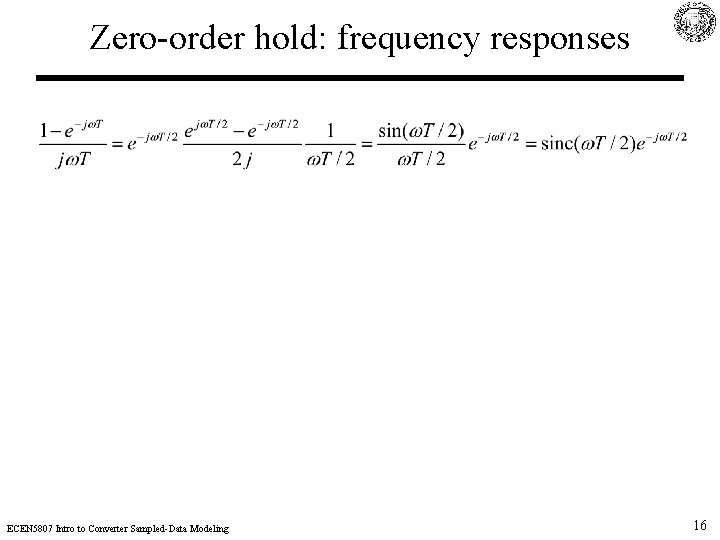 Zero-order hold: frequency responses ECEN 5807 Intro to Converter Sampled-Data Modeling 16 