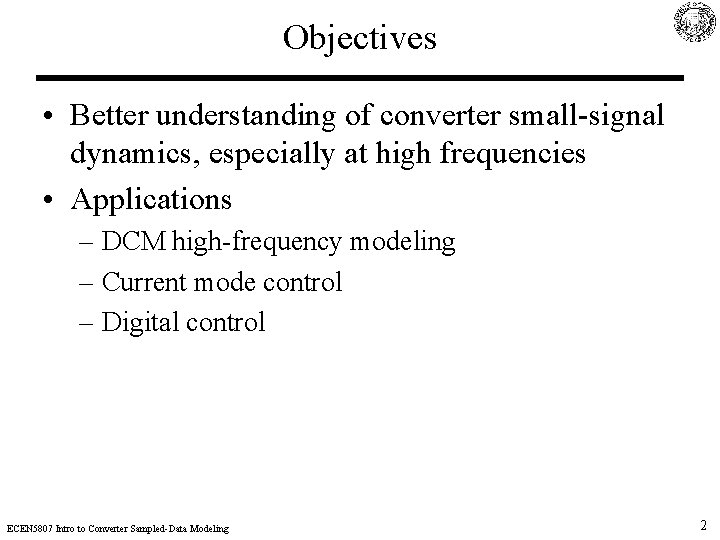 Objectives • Better understanding of converter small-signal dynamics, especially at high frequencies • Applications