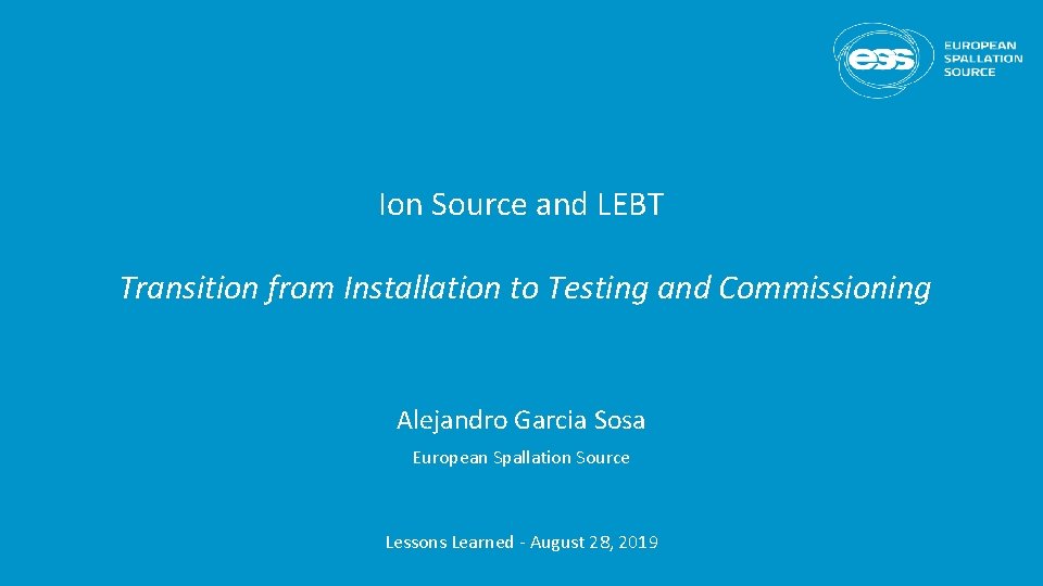 Ion Source and LEBT Transition from Installation to Testing and Commissioning Alejandro Garcia Sosa