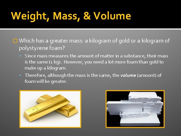 Weight, Mass, & Volume � Which has a greater mass: a kilogram of gold