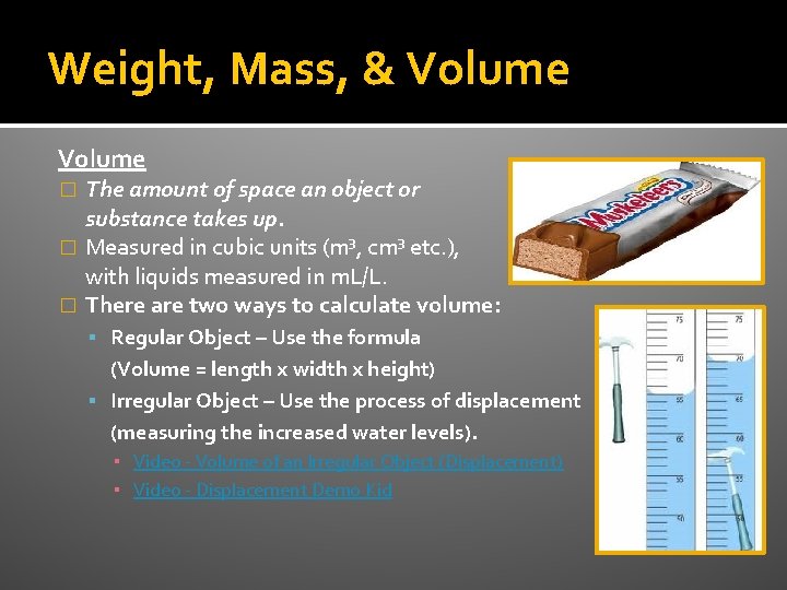 Weight, Mass, & Volume The amount of space an object or substance takes up.