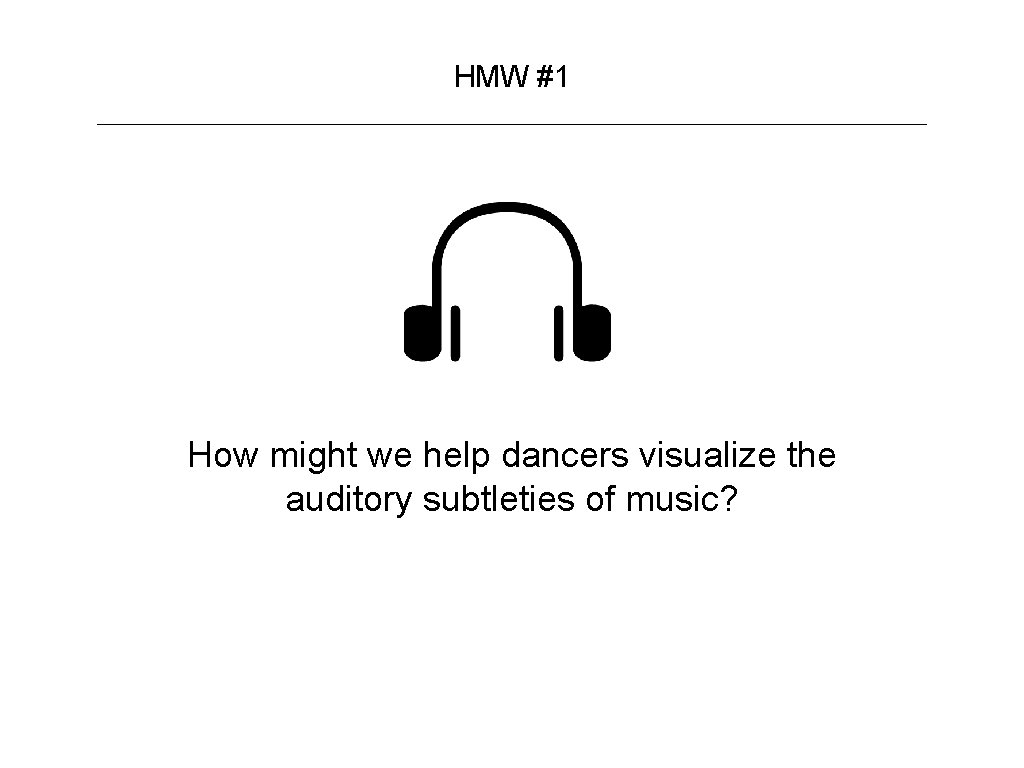 HMW #1 How might we help dancers visualize the auditory subtleties of music? 