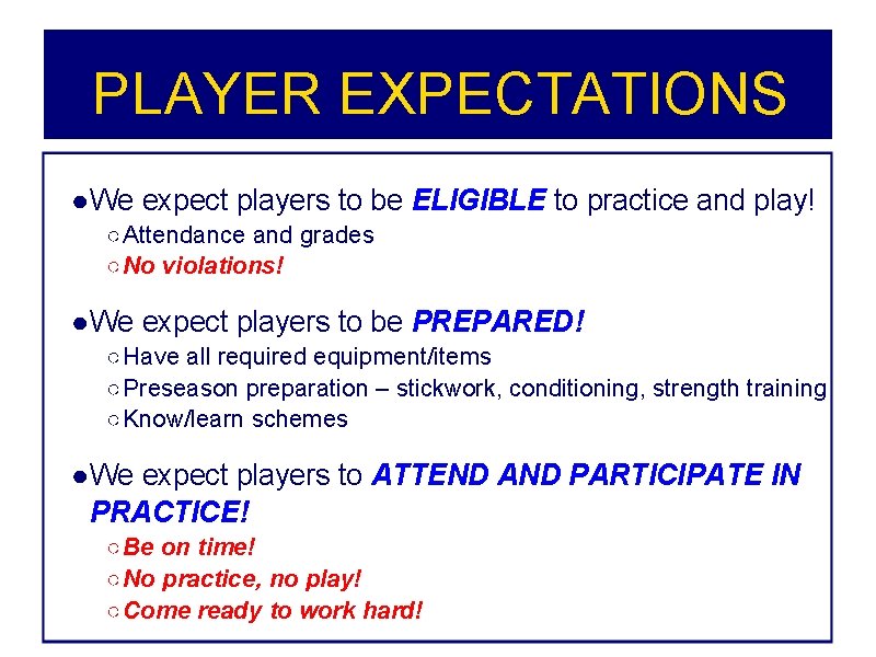PLAYER EXPECTATIONS ● We expect players to be ELIGIBLE to practice and play! ○Attendance PLAYER EXPECTATIONS ● We expect players to be ELIGIBLE to practice and play! ○Attendance