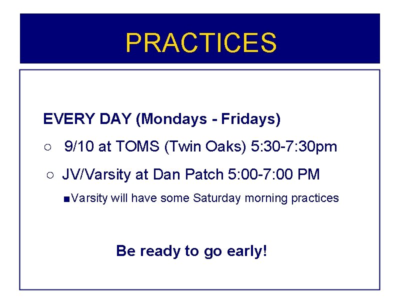 PRACTICES EVERY DAY (Mondays - Fridays) ○ 9/10 at TOMS (Twin Oaks) 5: 30 PRACTICES EVERY DAY (Mondays - Fridays) ○ 9/10 at TOMS (Twin Oaks) 5: 30