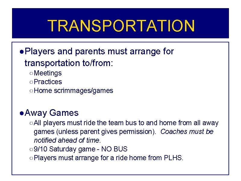 TRANSPORTATION ●Players and parents must arrange for transportation to/from: ○ Meetings ○ Practices ○ TRANSPORTATION ●Players and parents must arrange for transportation to/from: ○ Meetings ○ Practices ○