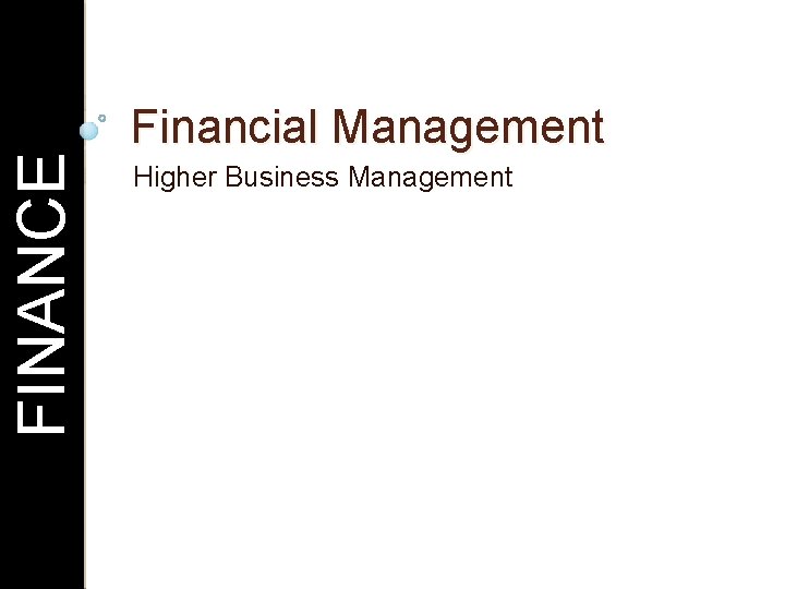 FINANCE Financial Management Higher Business Management 