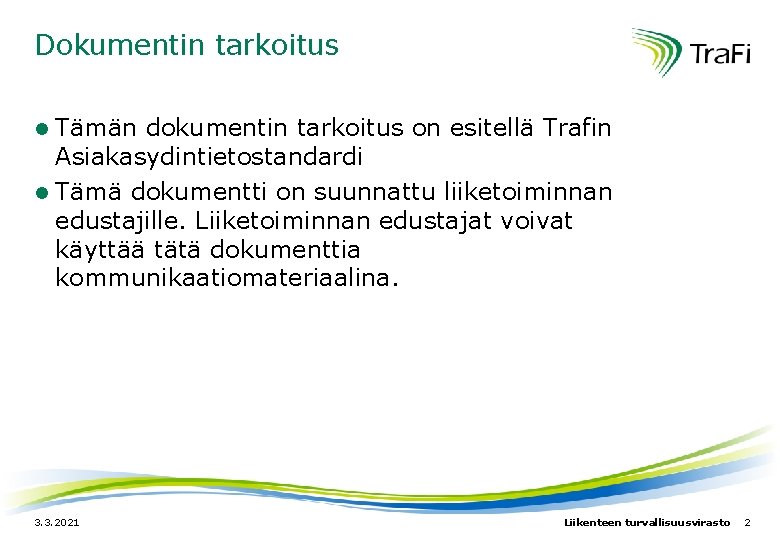 Dokumentin tarkoitus Tämän dokumentin tarkoitus on esitellä Trafin Asiakasydintietostandardi l Tämä dokumentti on suunnattu