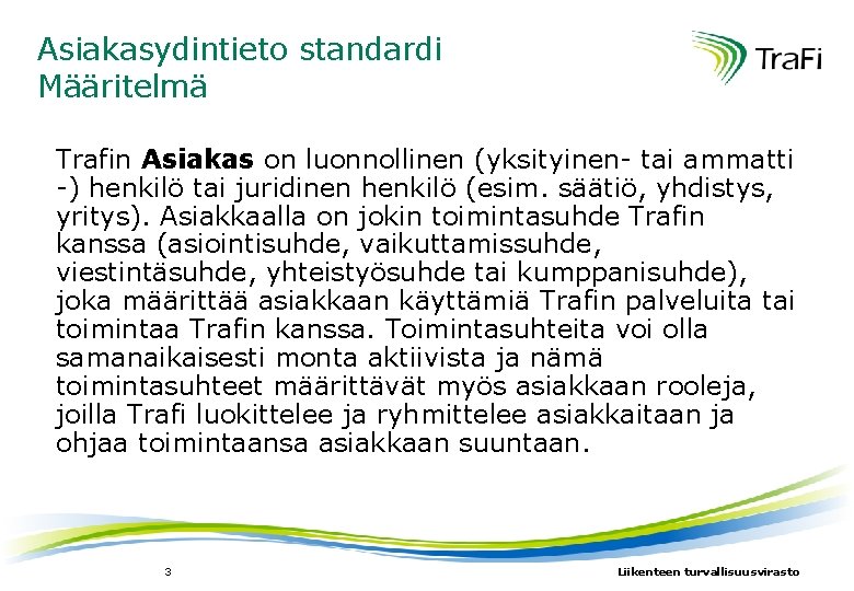 Asiakasydintieto standardi Määritelmä Trafin Asiakas on luonnollinen (yksityinen- tai ammatti -) henkilö tai juridinen