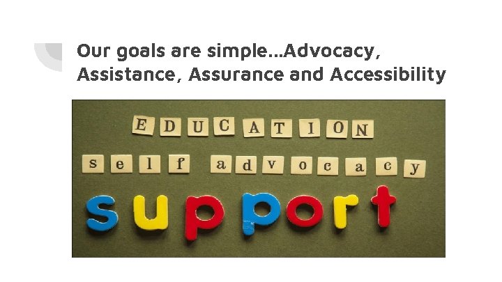 Our goals are simple. . . Advocacy, Assistance, Assurance and Accessibility 