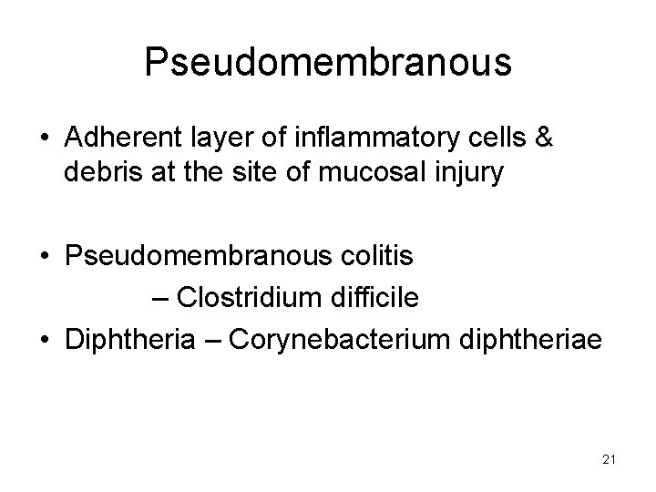 Pseudomembranous • Adherent layer of inflammatory cells & debris at the site of mucosal