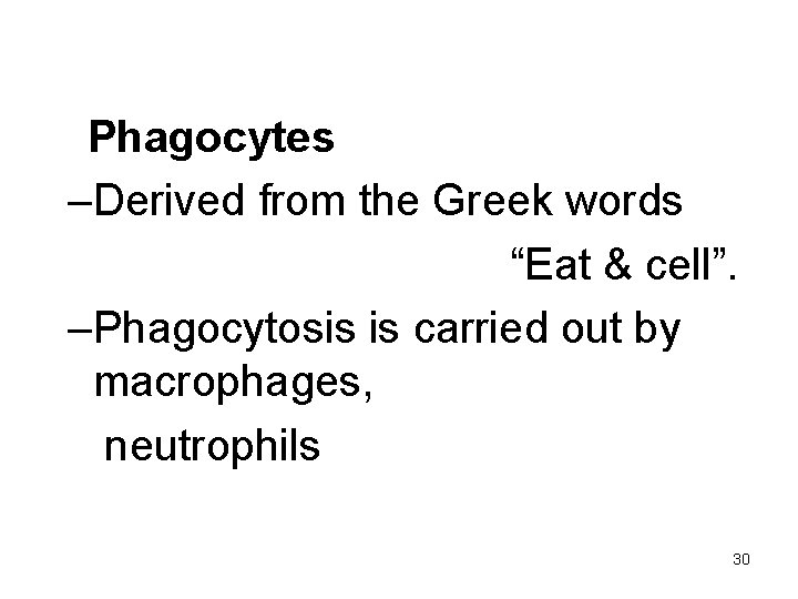 Phagocytes –Derived from the Greek words “Eat & cell”. –Phagocytosis is carried out by