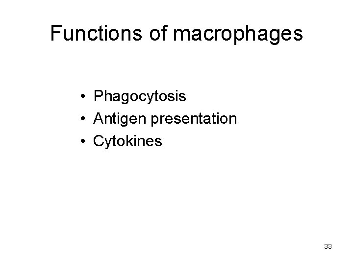 Functions of macrophages • Phagocytosis • Antigen presentation • Cytokines 33 