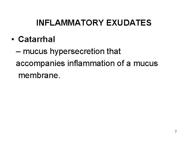 INFLAMMATORY EXUDATES • Catarrhal – mucus hypersecretion that accompanies inflammation of a mucus membrane.