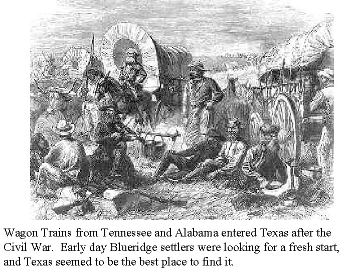 Wagon Trains from Tennessee and Alabama entered Texas after the Civil War. Early day