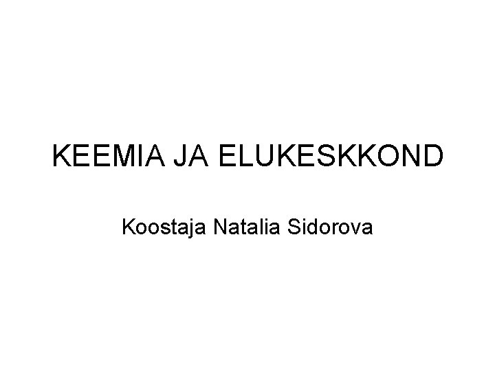 KEEMIA JA ELUKESKKOND Koostaja Natalia Sidorova 