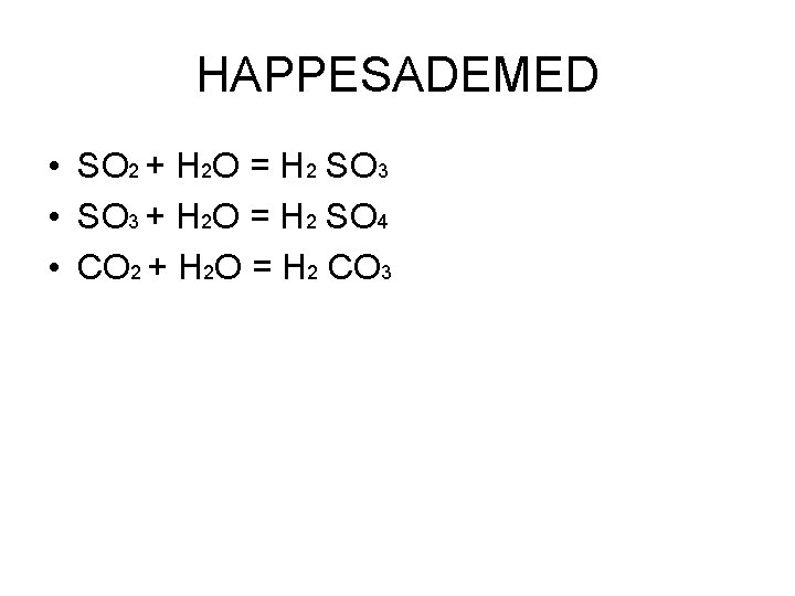 HAPPESADEMED • SO 2 + H 2 O = H 2 SO 3 •