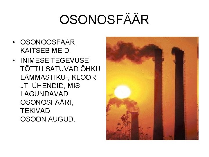 OSONOSFÄÄR • OSONOOSFÄÄR KAITSEB MEID. • INIMESE TEGEVUSE TÕTTU SATUVAD ÕHKU LÄMMASTIKU-, KLOORI JT.