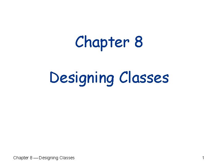 Chapter 8 Designing Classes Chapter 8 Designing Classes 1 